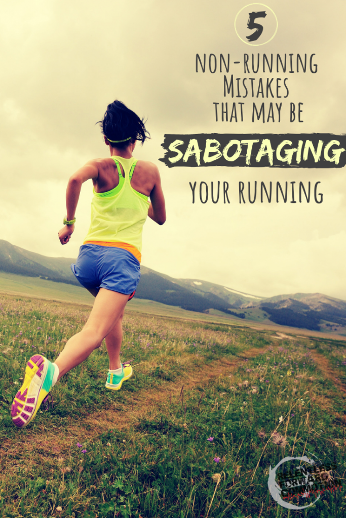 5 non running mistakes that may be sabotaging your running