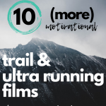 10 MORE Motivational Trail & Ultra Running Films for Inspiration (or Distraction)