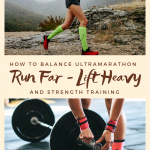 Run Far/Lift Heavy:  How to Balance Ultramarathon & Strength Training