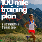 (Free) 100 Mile Ultramarathon Training Plan & Guide