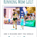 Running Mom Guilt: Why You Should Let It Go