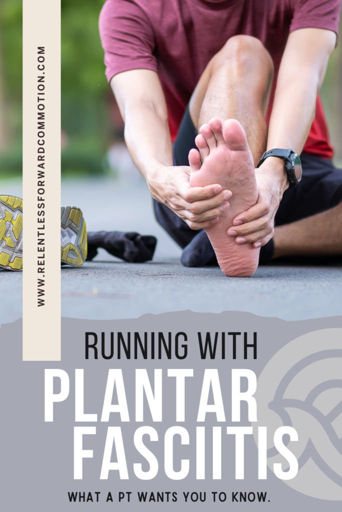 Running with Plantar Fasciitis: What a PT Wants You to Know 