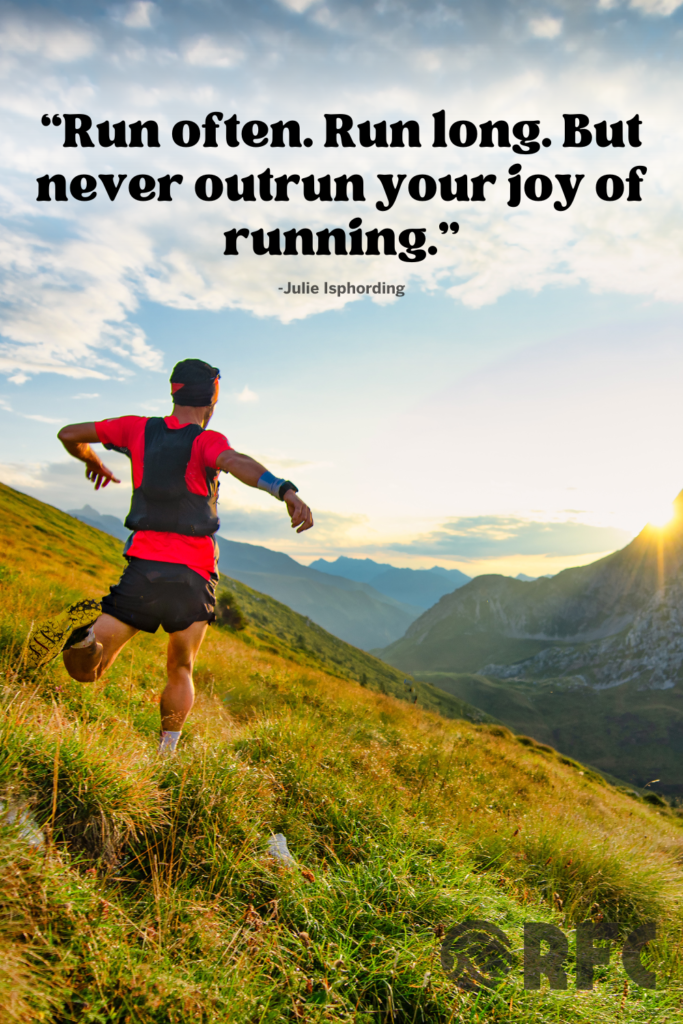 Run often. Run long. But never outrun your joy of running.” -Julie Isphording