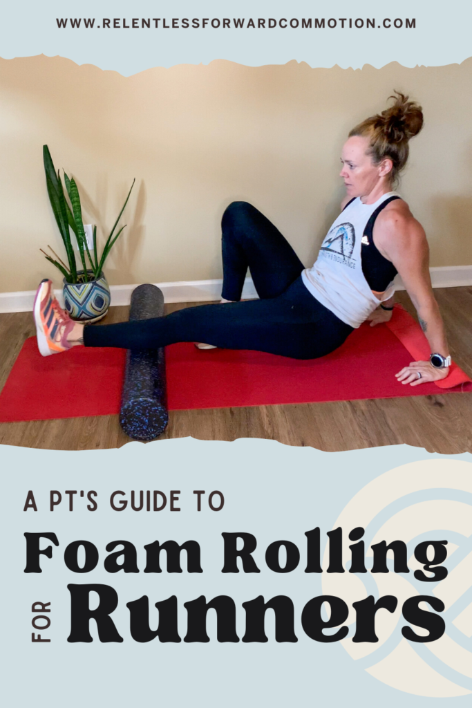 A PT's Guide to Foam Rolling for Runners - RELENTLESS FORWARD COMMOTION